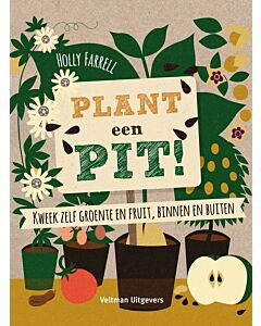 Plant een pit! : kweek zelf groente en fruit, binnen en buiten