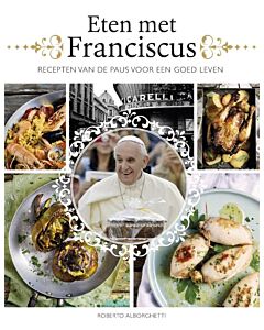 Eten met Franciscus : recepten van de paus voor een goed leven